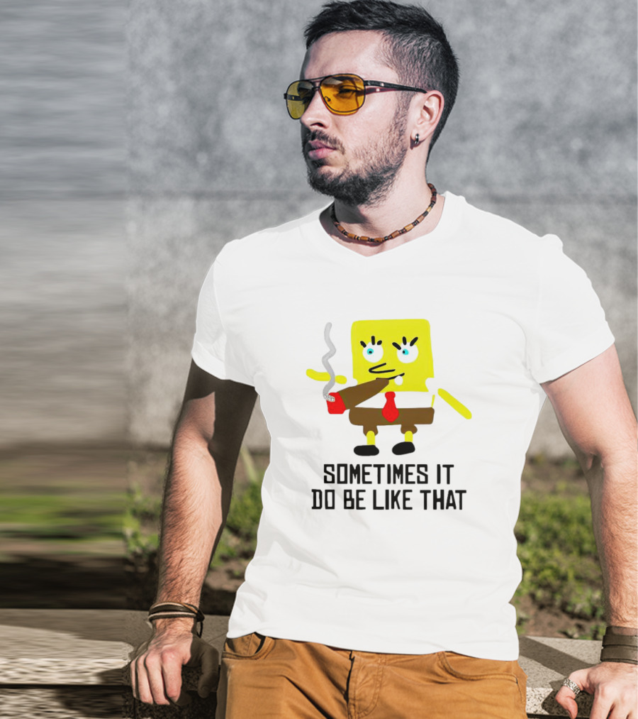 SpongeBob Smoking Sometimes It Do Be Like That T-Shirt