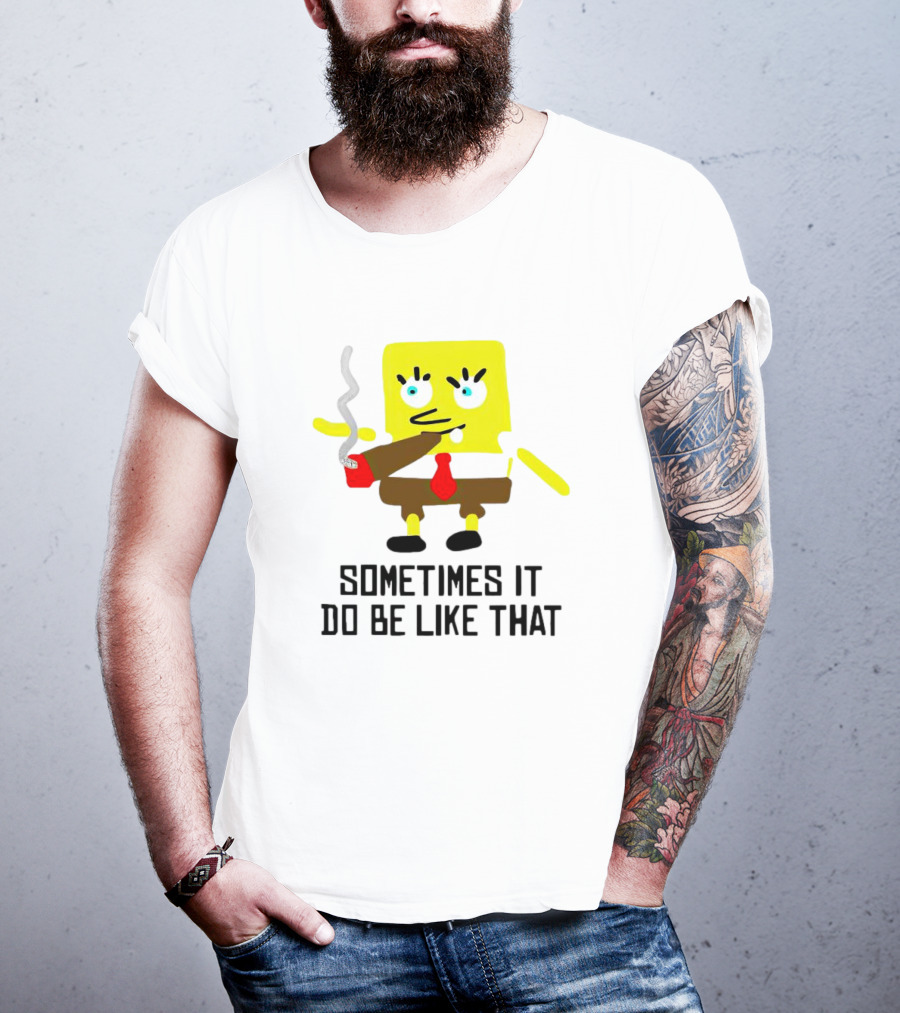 SpongeBob Smoking Sometimes It Do Be Like That T-Shirt