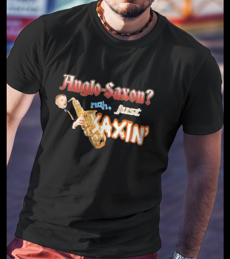 Anglo-Saxon Nah Just Saxin Saxophone Player Humor T-Shirt