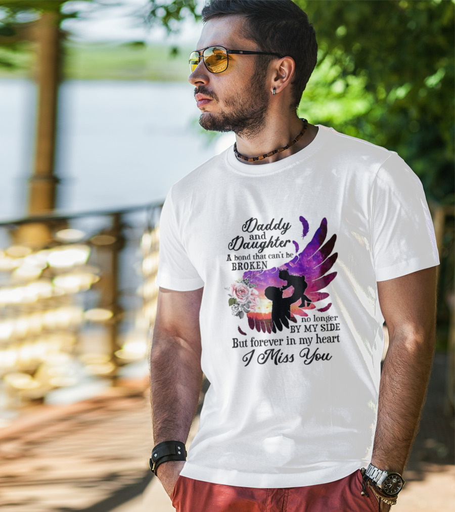 Daddy And Daughter A Bond That Can’t Be Broken I Miss You T-Shirt