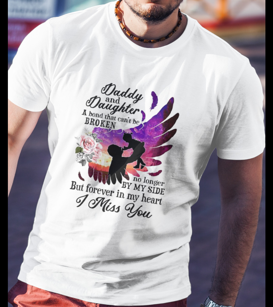 Daddy And Daughter A Bond That Can’t Be Broken I Miss You T-Shirt