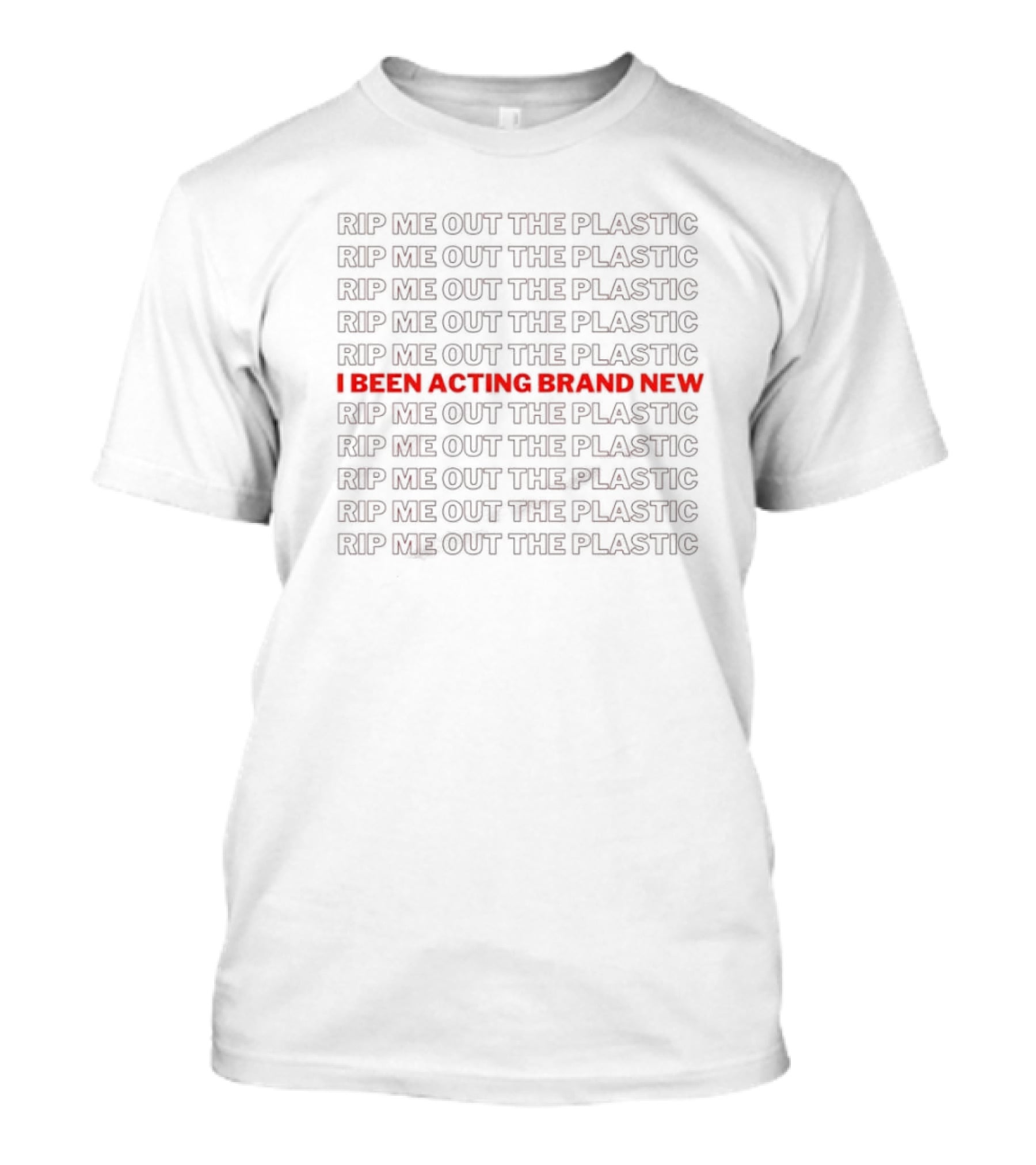 I Been Acting Brand New Rip Me Out The Plastic T-Shirt