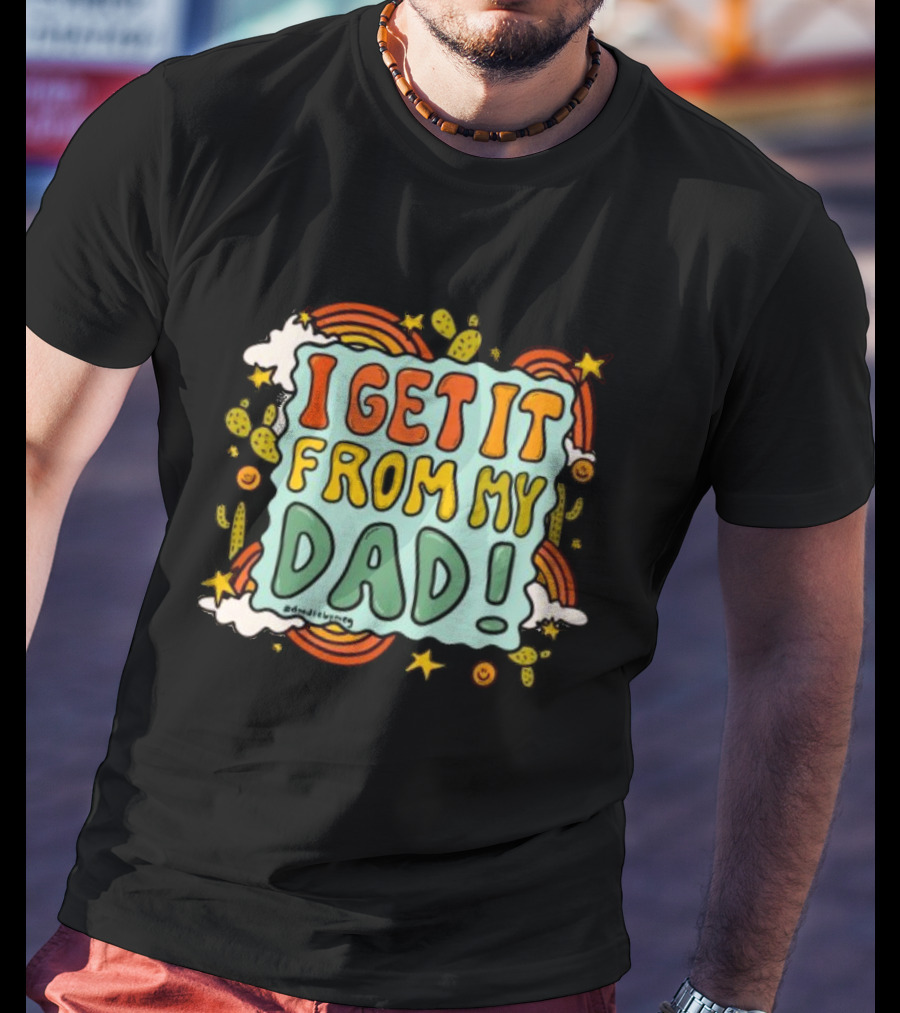 I Get It From My Dad Fathers Day Cactus Rainbow Stars Clouds T-Shirt