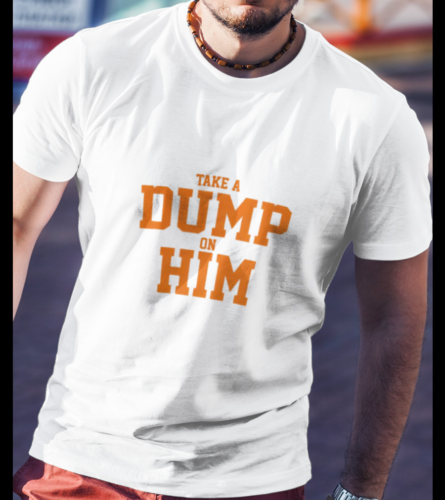 Take A Dump On Him T-Shirt
