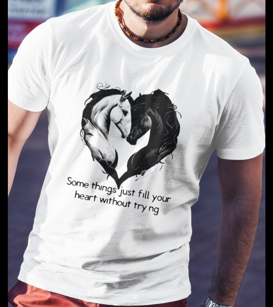 Some Things Just Fill Your Heart Without Trying Horse Heart T-Shirt