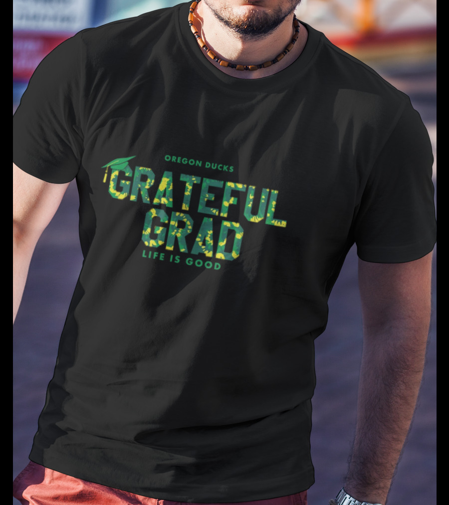 Oregon Ducks Grateful Grad Life Is Good Graduation T-Shirt