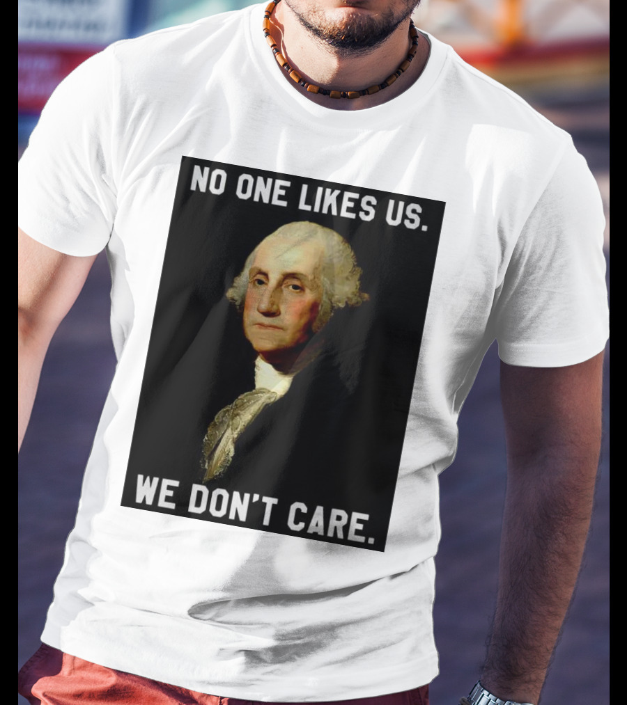 George Washington No One Likes Us We Don't Care T-Shirt