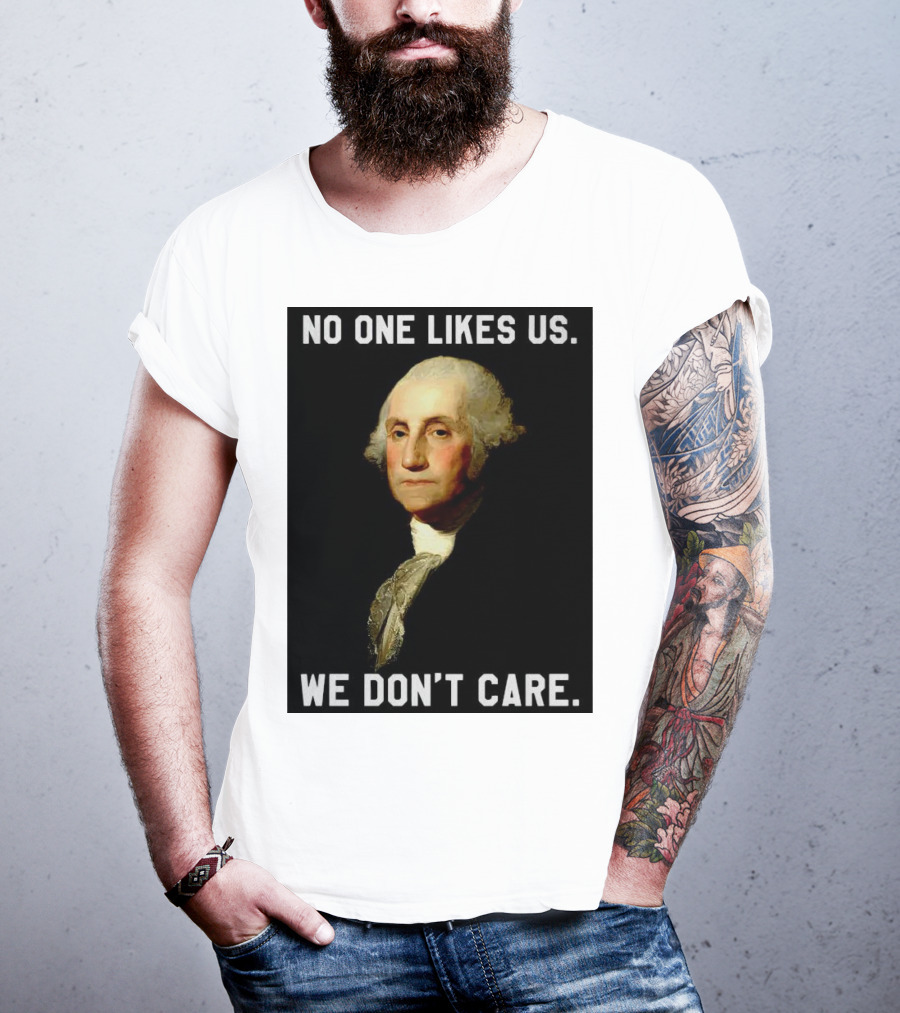 George Washington No One Likes Us We Don't Care T-Shirt