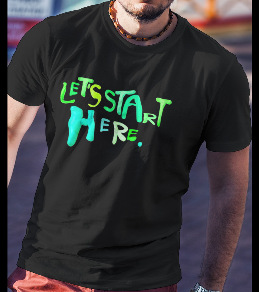Let’s Start Here T-Shirt