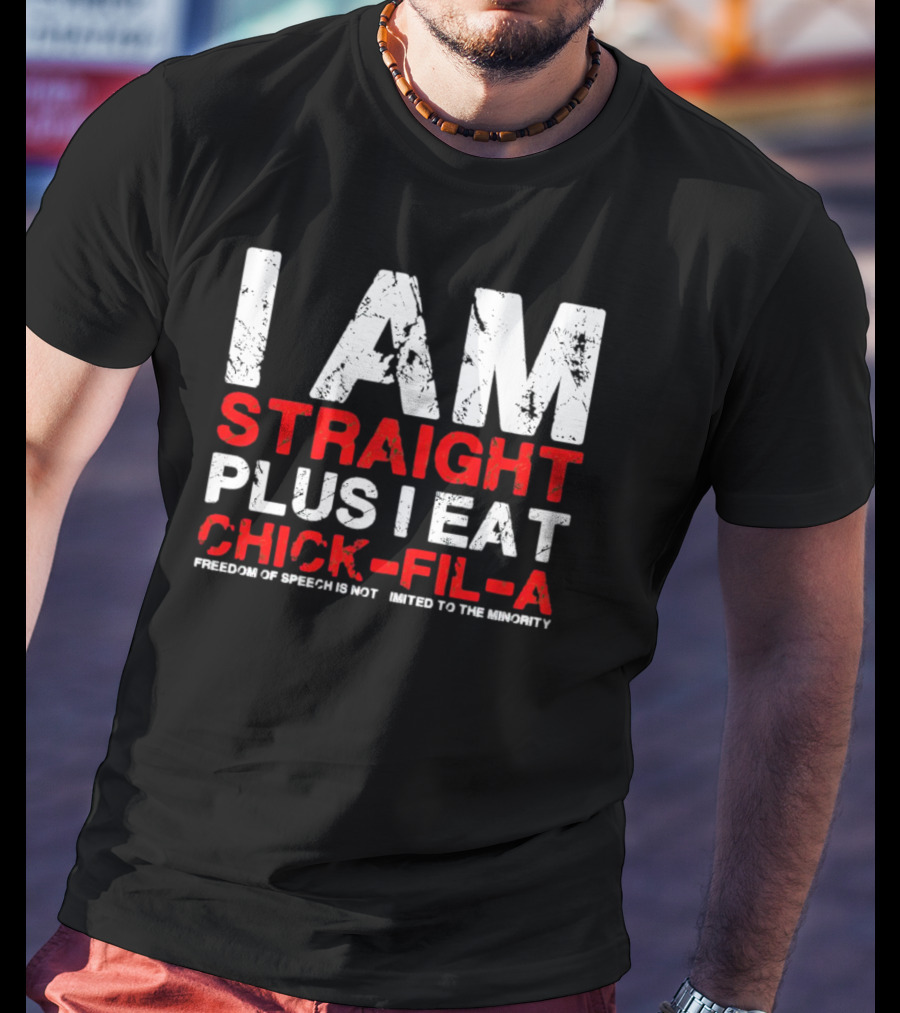 I Am Straight Plus I Eat Chick-fil-A Freedom Of Speech Not Limited To The Minority T-Shirt
