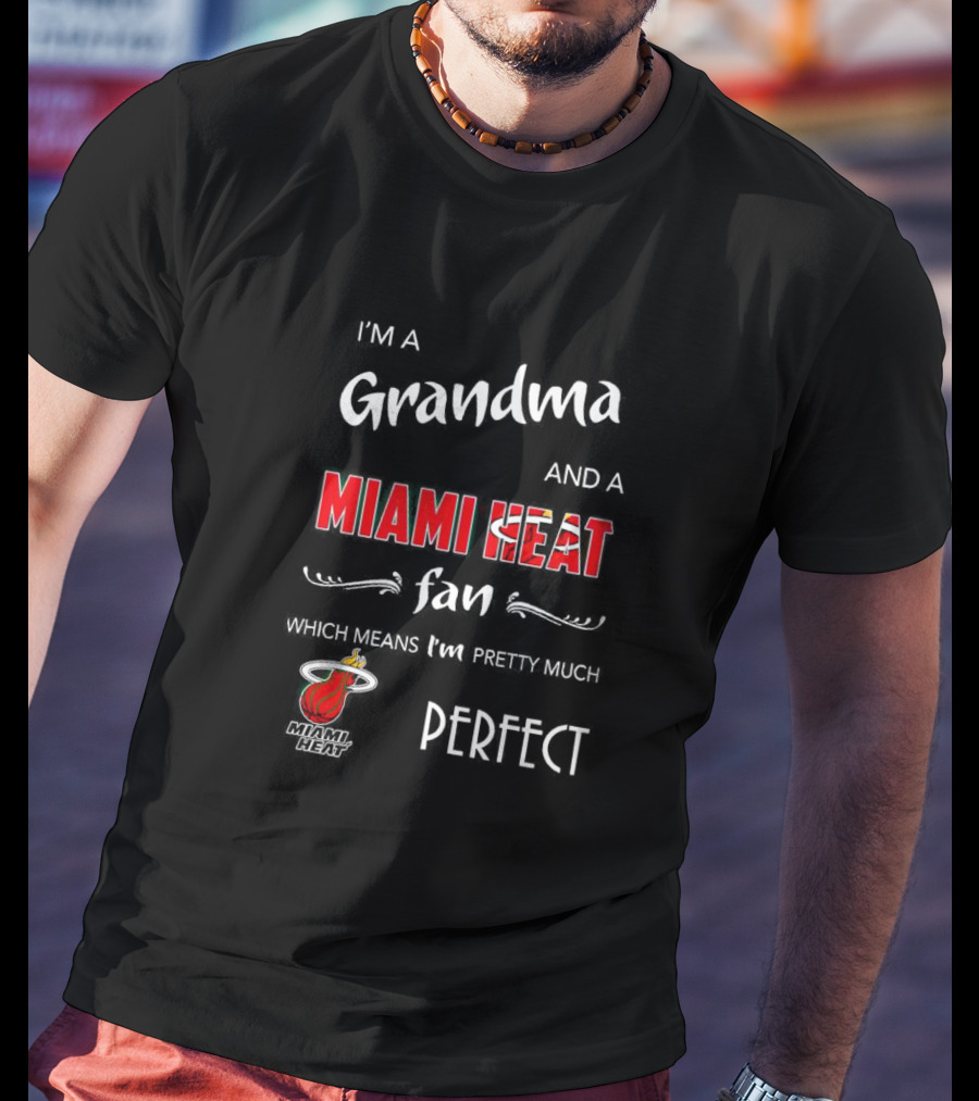 I’m A Grandma And A Miami Heat Fan Which Means I’m Pretty Much Perfect T-Shirt