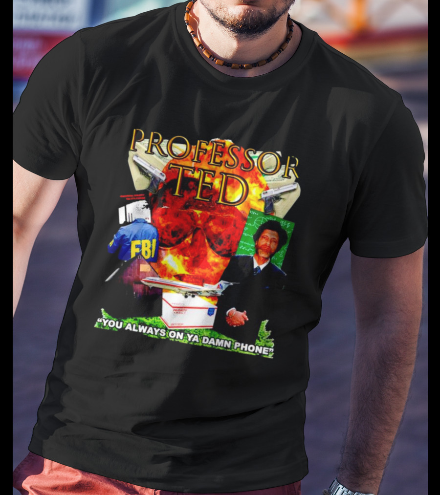 Professor Ted FBI Explosion And Airplane You Always On Ya Damn Phone T-Shirt