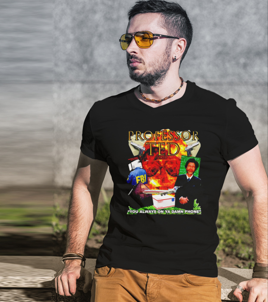 Professor Ted FBI Explosion And Airplane You Always On Ya Damn Phone T-Shirt