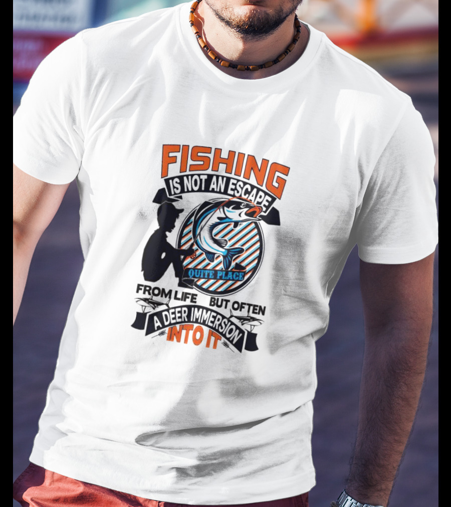 Fishing Is Not An Escape From Life But Often A Quite Place Deer Immersion Into It T-Shirt