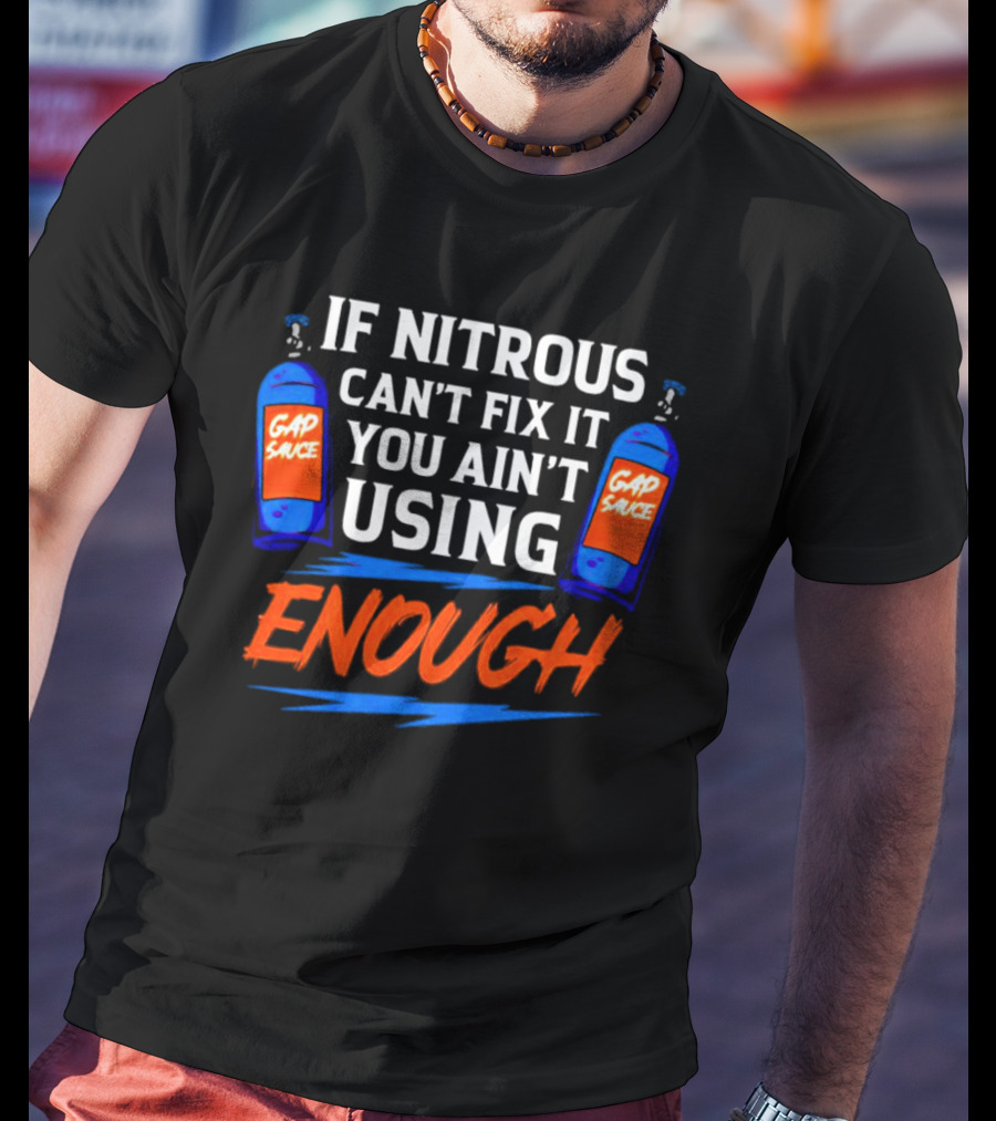 If Nitrous Can't Fix It You Ain't Using Enough Gap Sauce Bottles Racing Humor T-Shirt