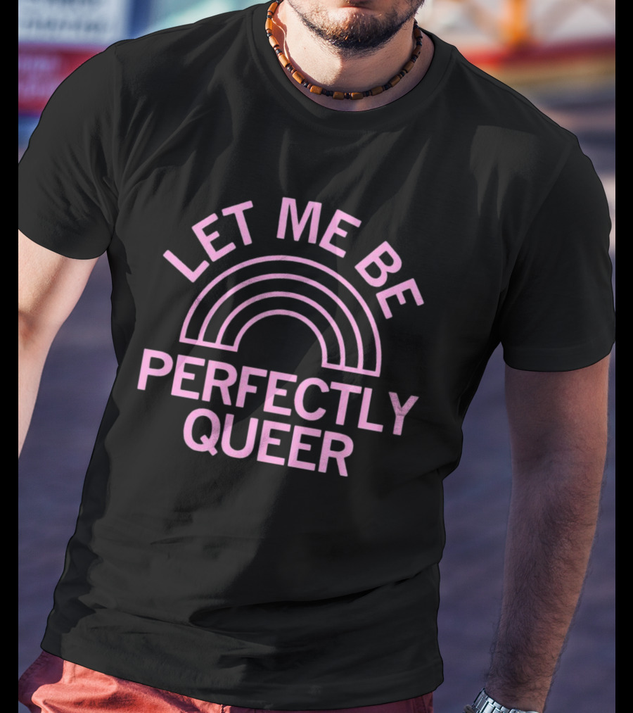 Let ME Be Perfectly Queerrainbow T-Shirt