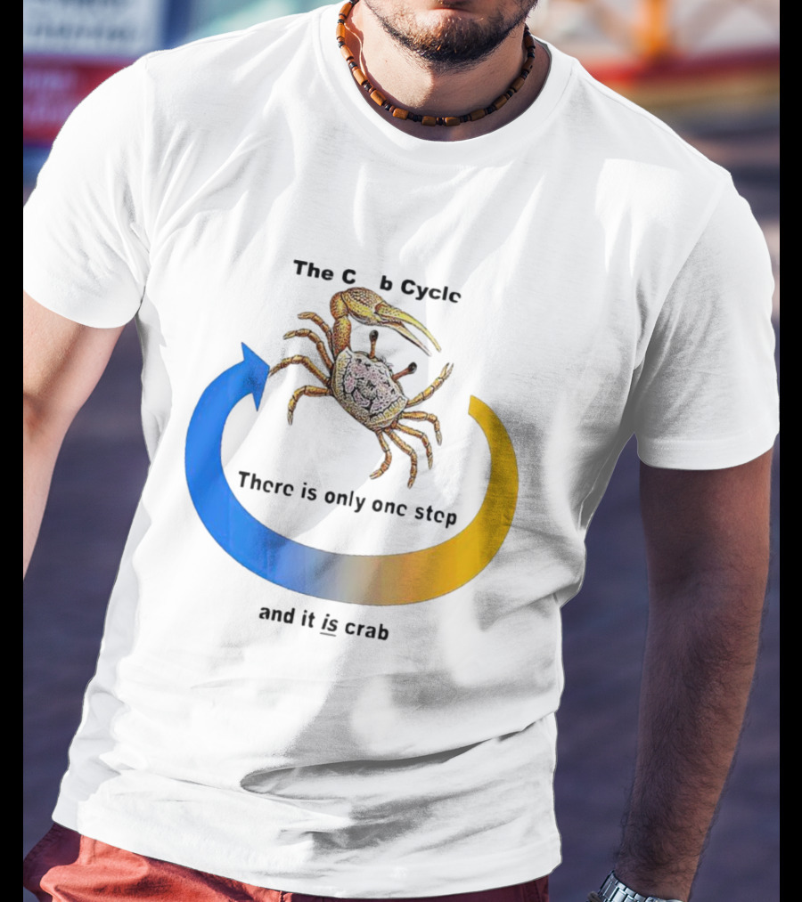 The Crab Cycle There Is Only One Step And It Is Crab T-Shirt