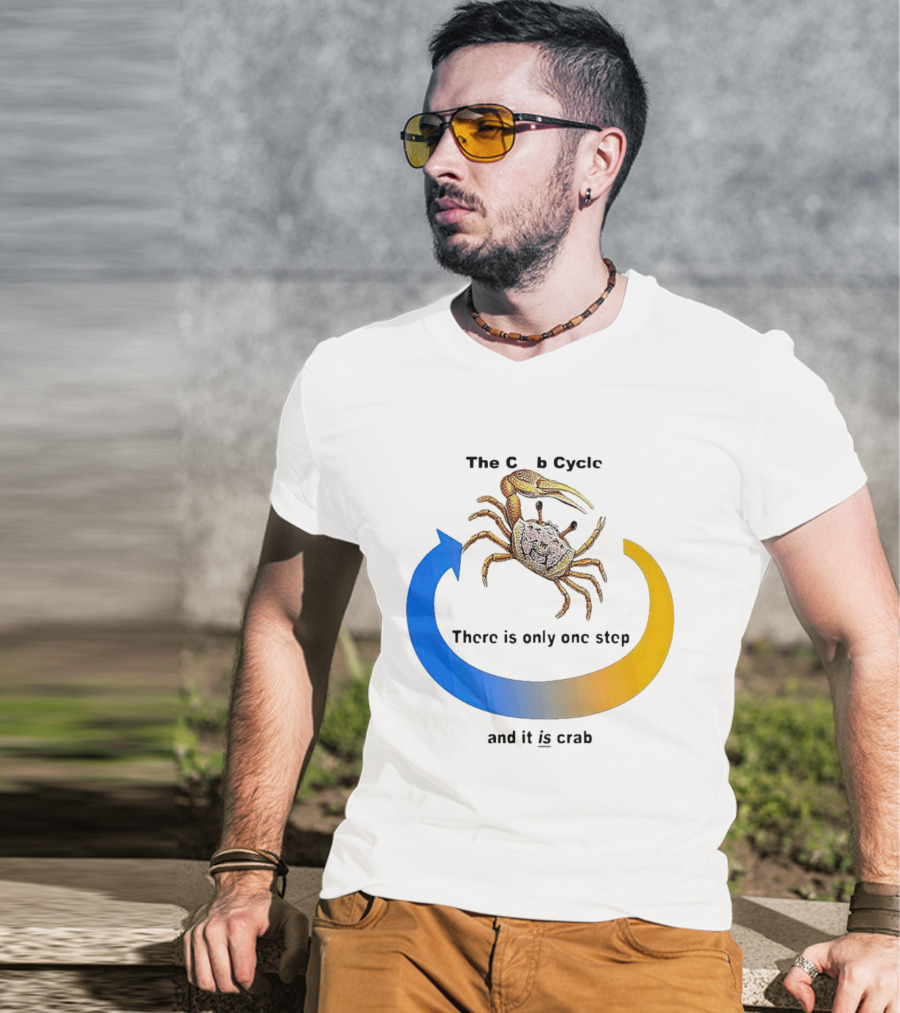 The Crab Cycle There Is Only One Step And It Is Crab T-Shirt