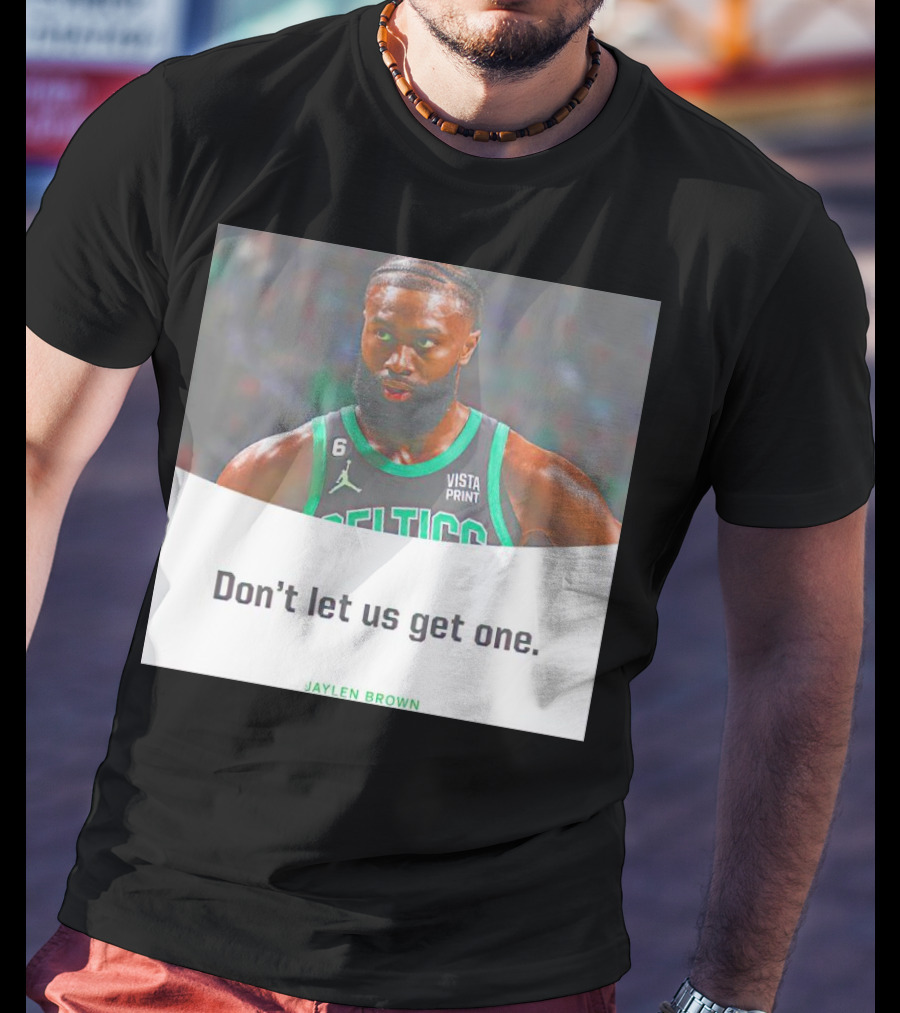 Jaylen Brown Celtics Don't Let Us Get One T-Shirt