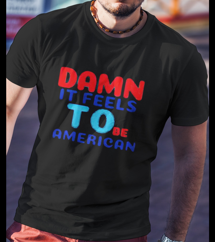 Damn It Feels To Be American T-Shirt