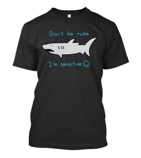Don’t Be Rude I’m Sensitive Shark ☺️ T-Shirt