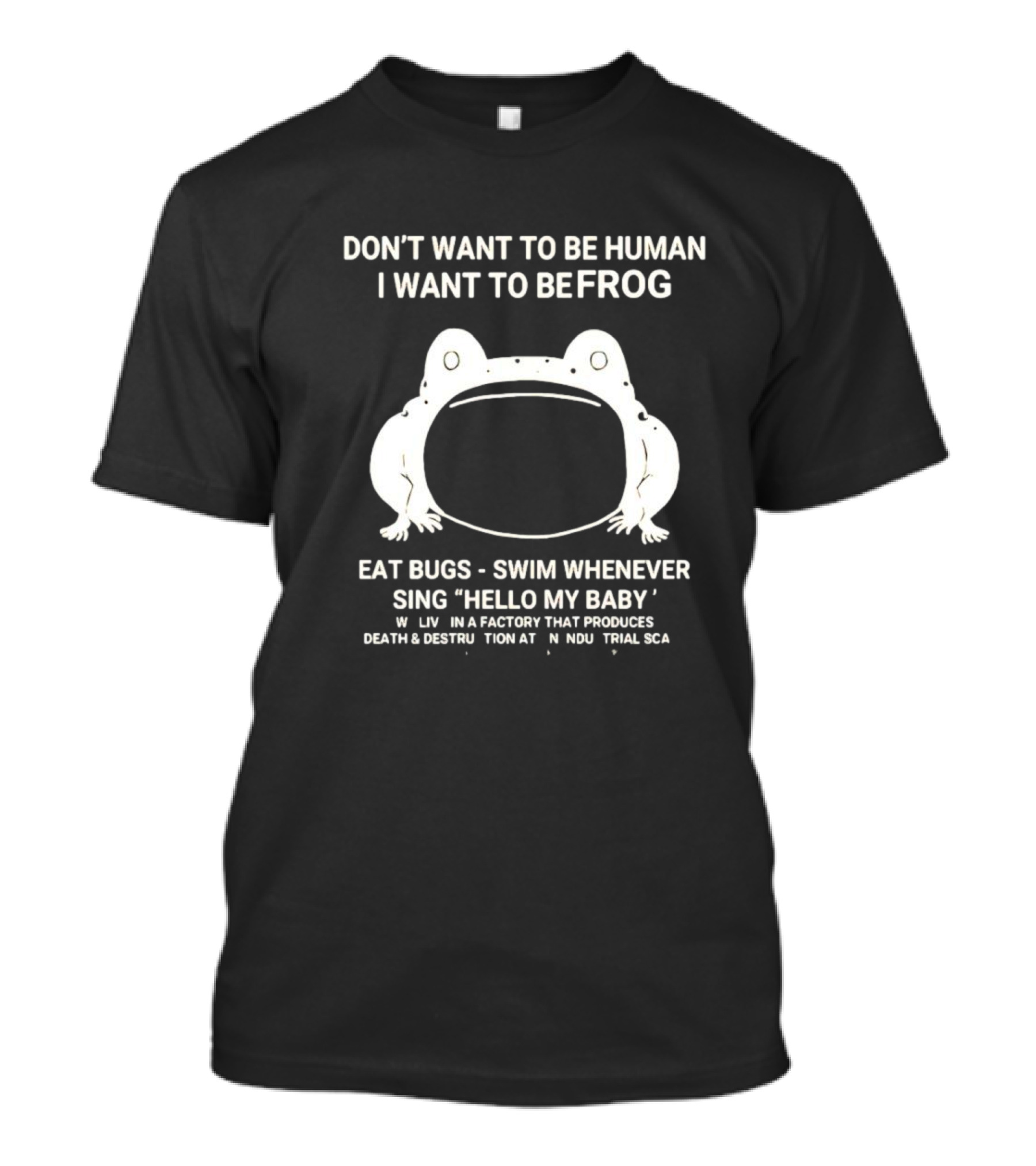 I Want To Be A Frog Eat Bugs Swim Sing Hello My Baby Factory Death Destruction T-Shirt