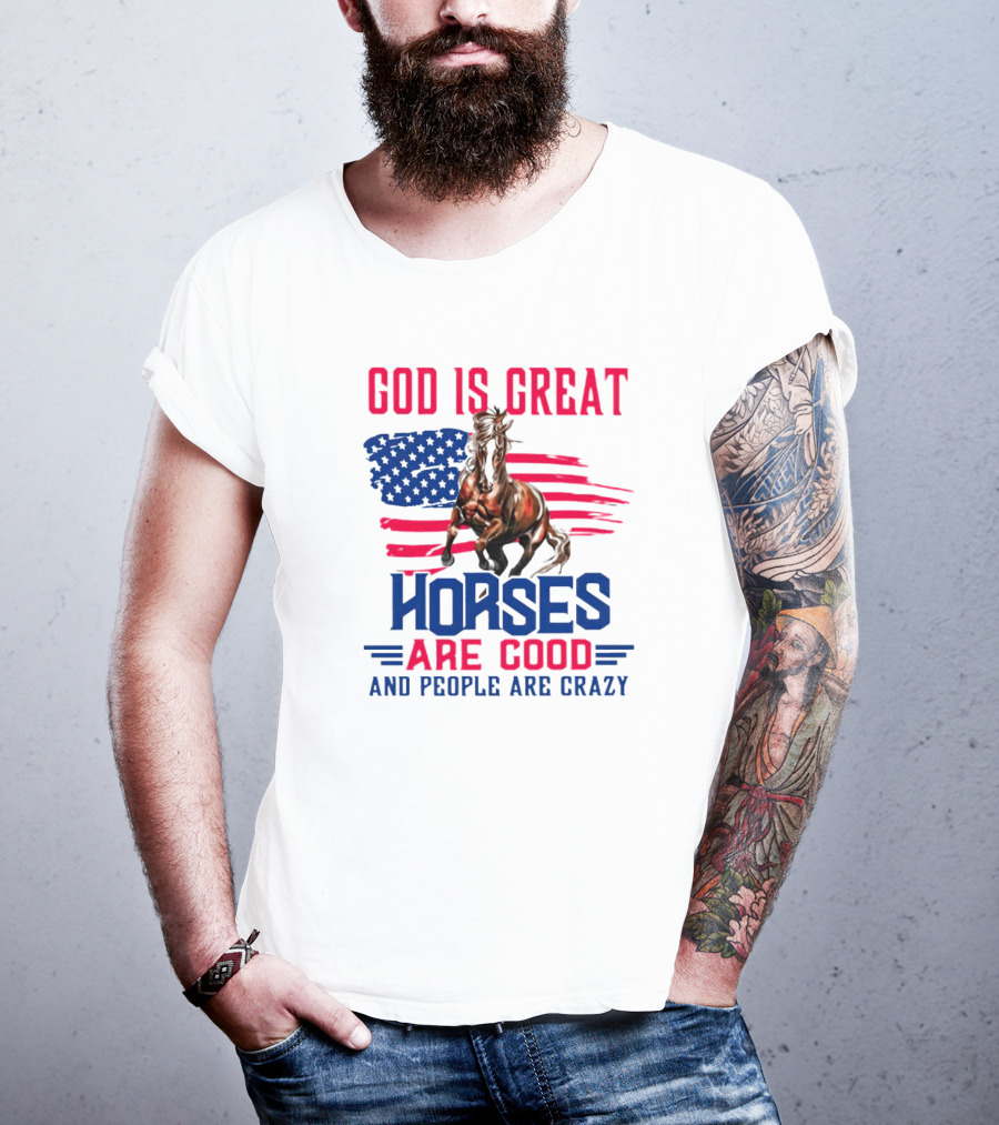 God Is Great Horses Are Good And People Are Crazy American Flag Horse T-Shirt