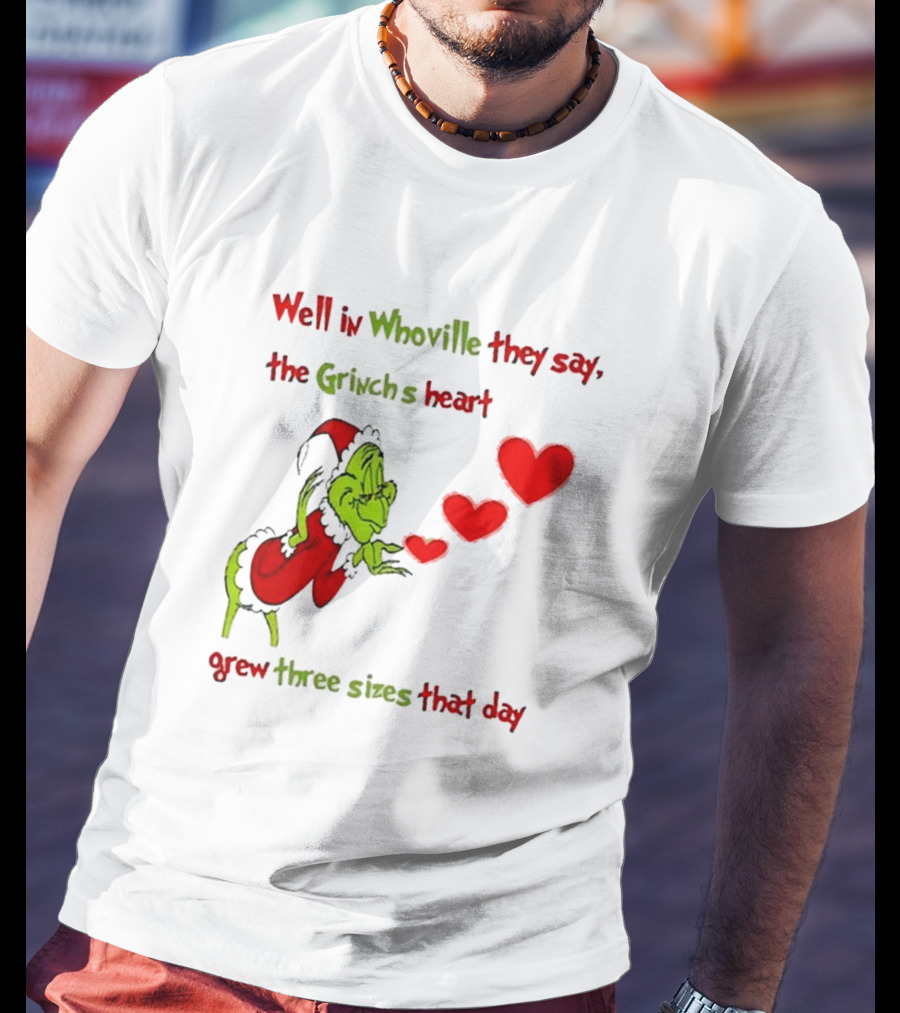 Grinch Well In Whoville They Say The Grinch’s Heart Grew Three Sizes That Day Merry Christmas T-Shirt
