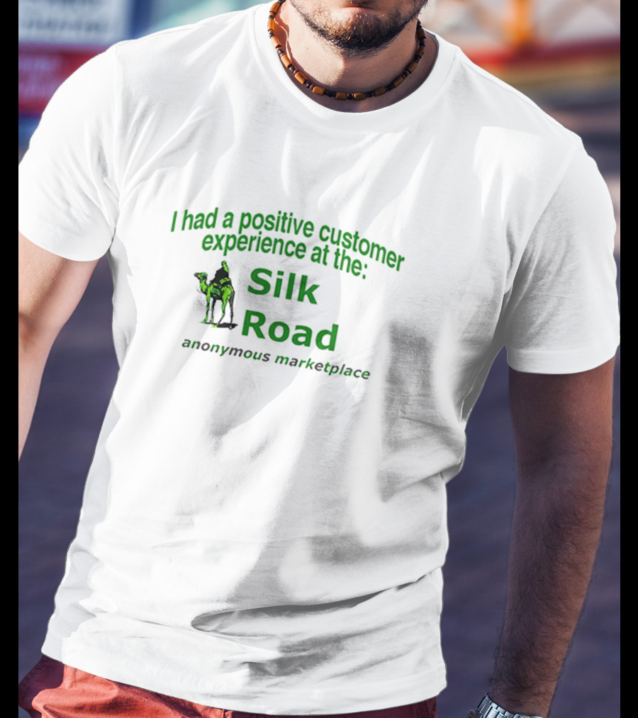 I Had A Positive Customer Experience At The Silk Road Anonymous Marketplace T-Shirt
