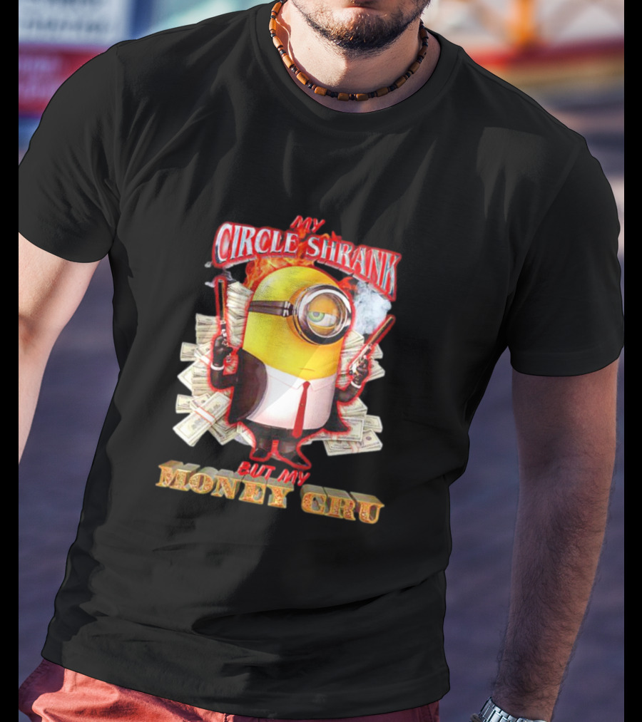 Minions My Circle Shrank But My Money Cru Guns And Dollar Bills T-Shirt