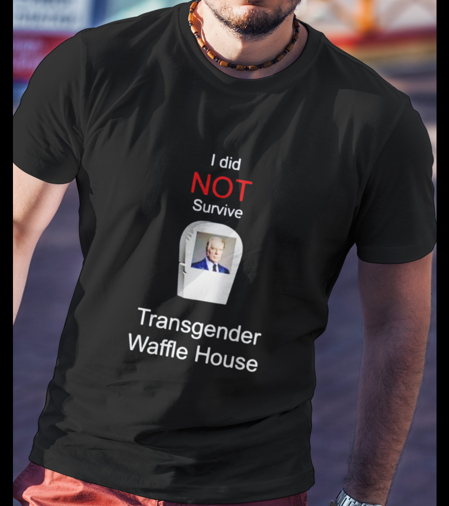 I Did NOT Survive Transgender Waffle House T-Shirt