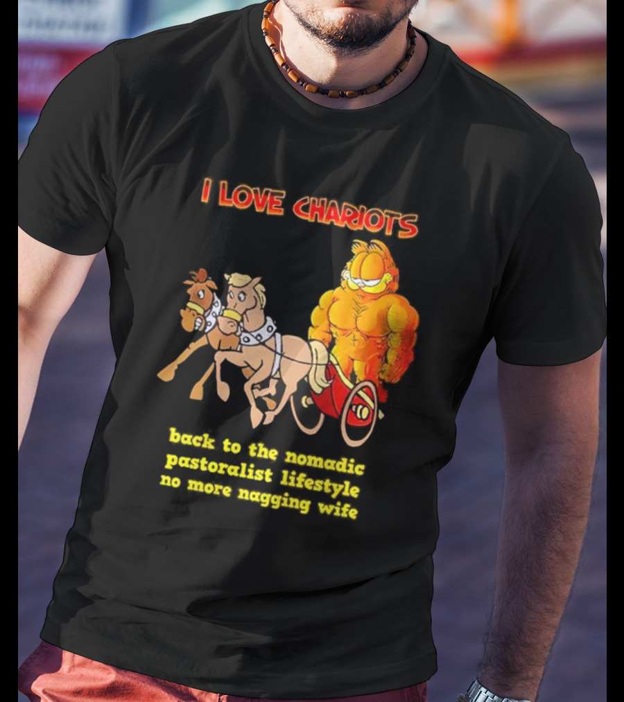 I Love Chariots Garfield Back To The Nomadic Pastoralist Lifestyle No More Nagging Wife T-Shirt