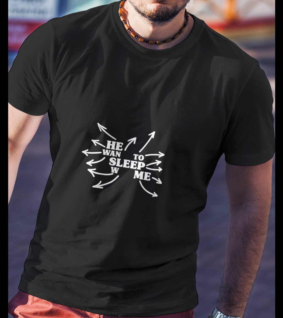 He Wants To Sleep With Me Arrows Text T-Shirt