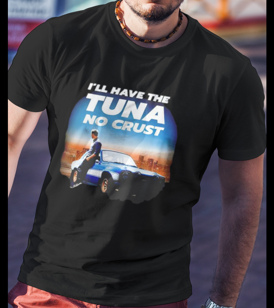 I'll Have The Tuna No Crust Fast And Furious Car Scene T-Shirt