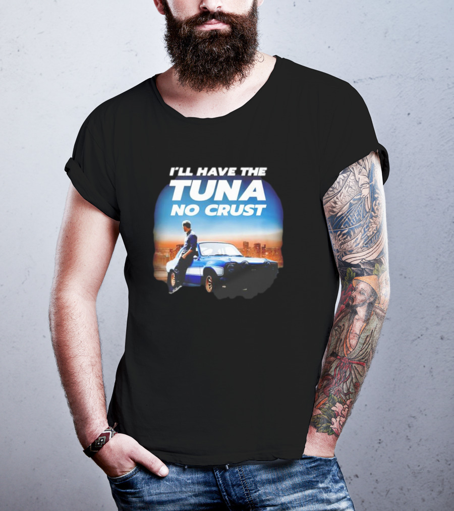 I'll Have The Tuna No Crust Fast And Furious Car Scene T-Shirt