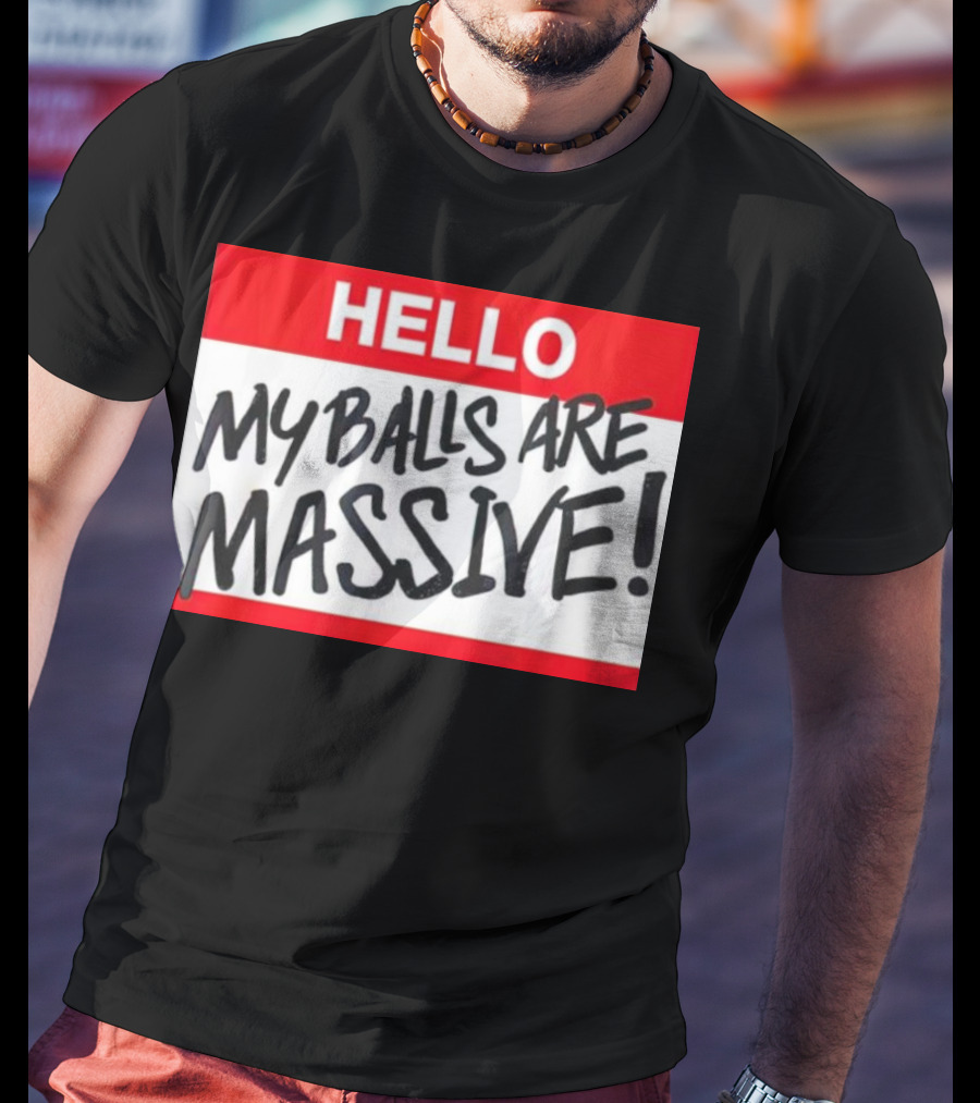 HELLO My Balls Are Massive T-Shirt