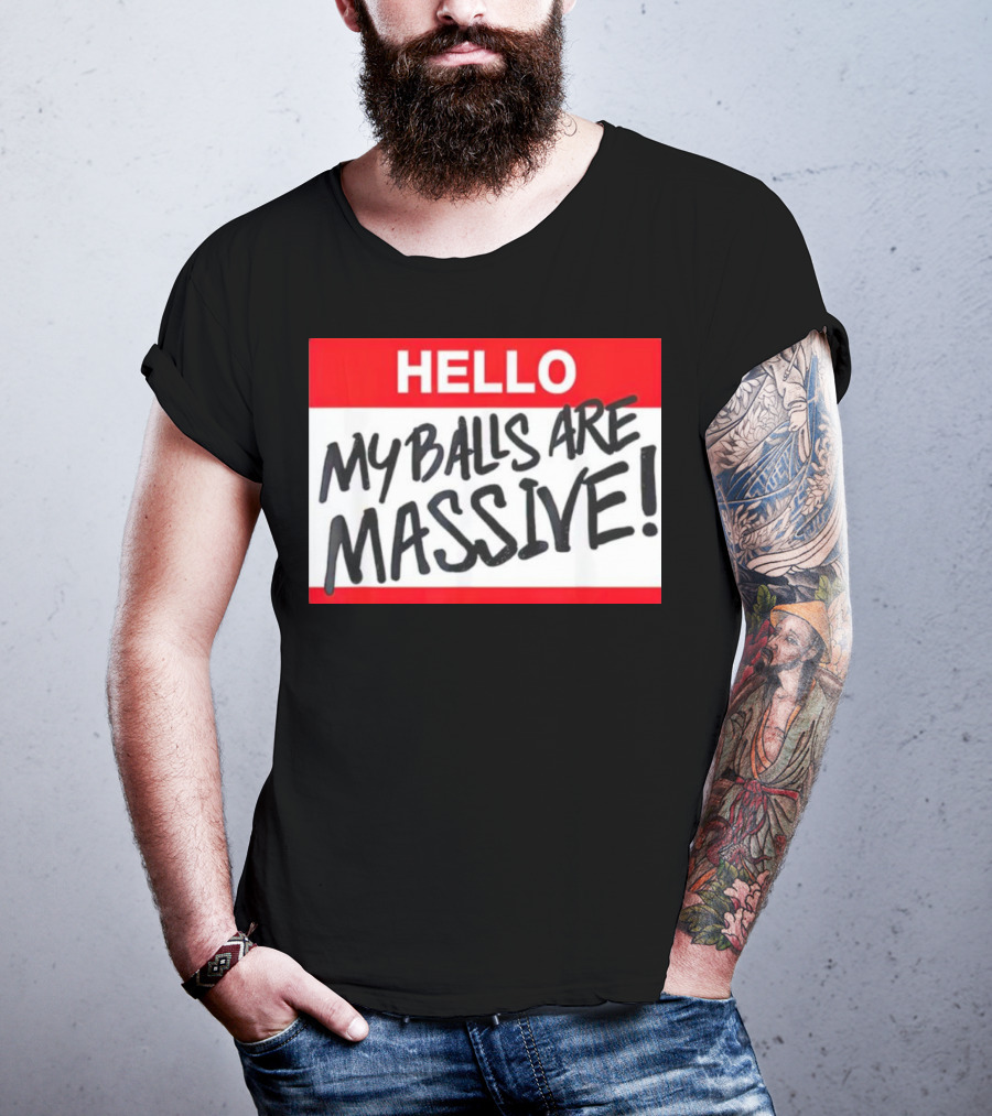 HELLO My Balls Are Massive T-Shirt