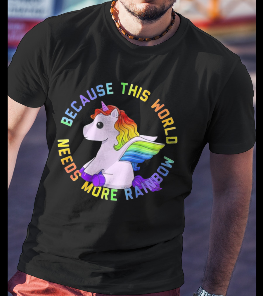 Because This World Needs More Rainbow Unicorn T-Shirt
