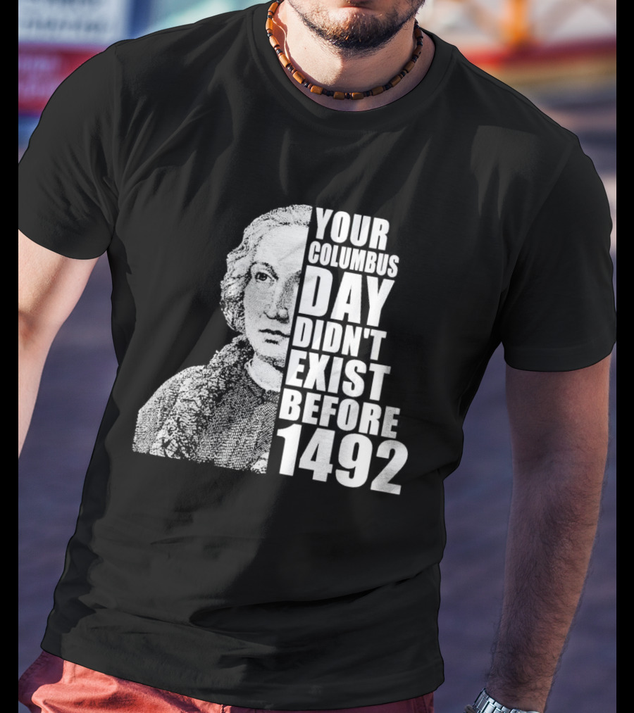 Your Columbus Day Didn't Exist Before 1492 Vintage T-Shirt