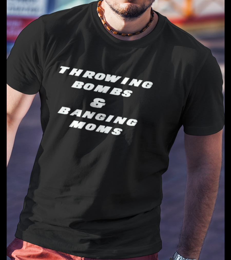 Throwing Bombs And Banging Moms T-Shirt