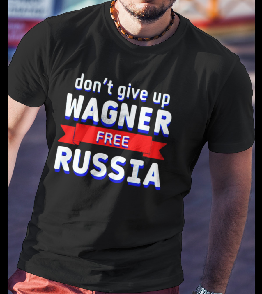 Don't Give Up Wagner Free Russia T-Shirt