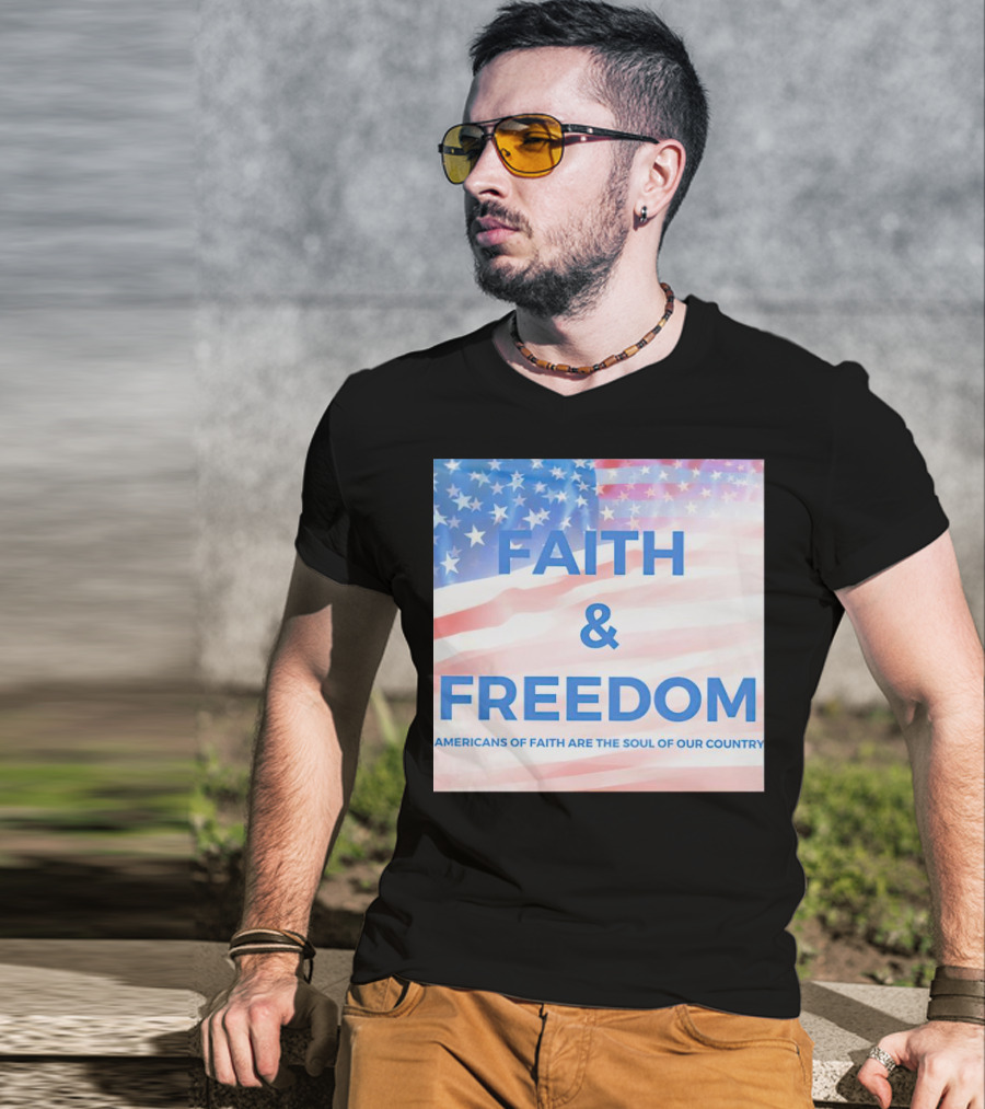 Faith And Freedom Americans Of Faith Are The Soul Of Our Country USA Flag T-Shirt