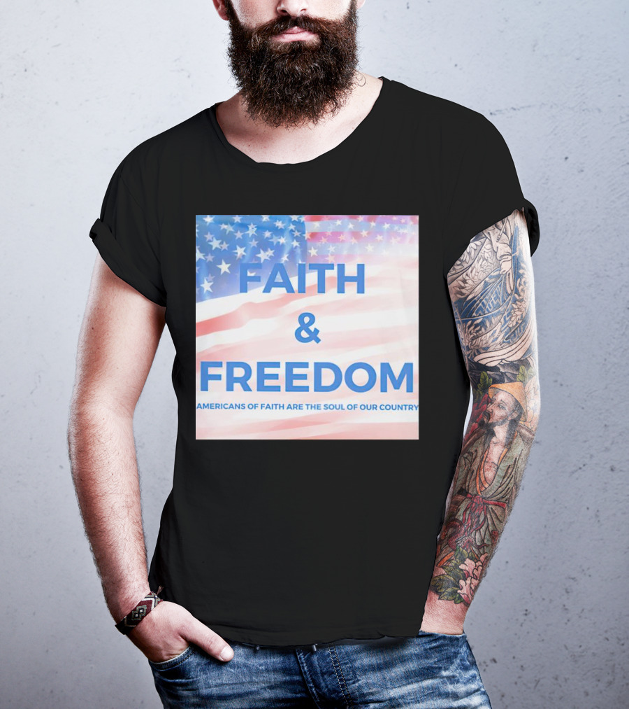 Faith And Freedom Americans Of Faith Are The Soul Of Our Country USA Flag T-Shirt