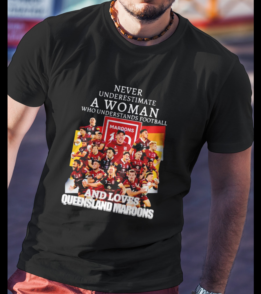 Never Underestimate A Woman Who Understands Football And Loves Queensland Maroons T-Shirt