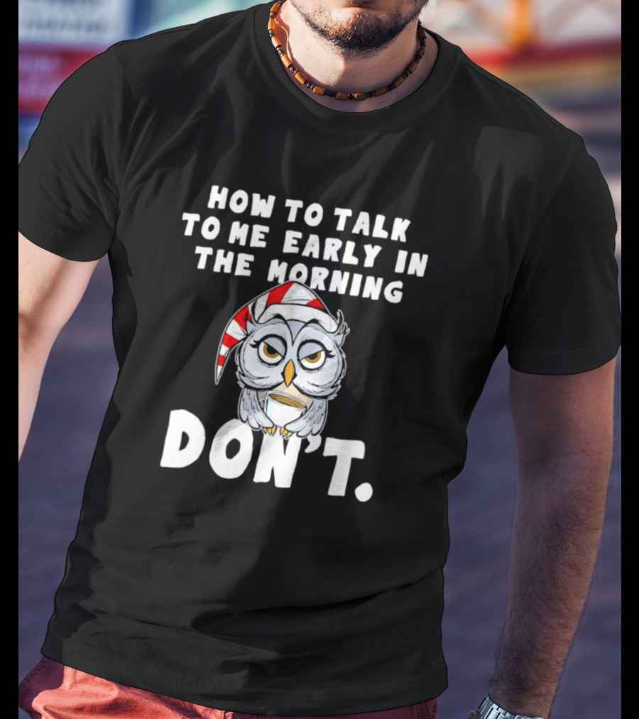 How To Talk To Me Early In The Morning Don't Owl With Sleeping Cap T-Shirt