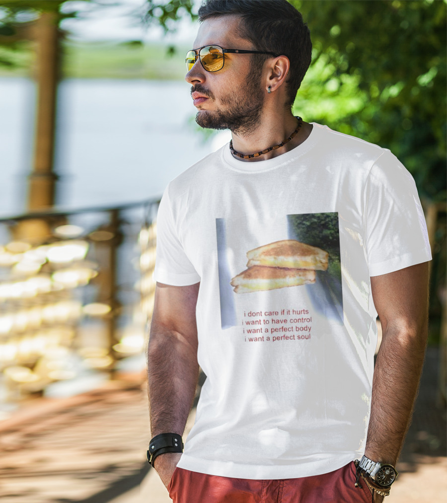 I Don’t Care If It Hurts I Want To Have Control Grilled Cheese I Want A Perfect Body I Want A Perfect Soul T-Shirt