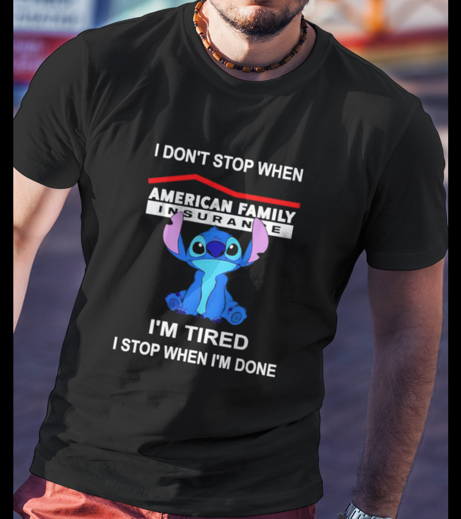 American Family Insurance Stitch I Don't Stop When I'm Tired I Stop When I'm Done T-Shirt