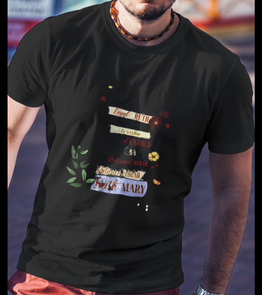 Loyal Ruth Brave Deborah Worship Esther Prayer Hannah Redeemed Rehab Patience Sarah Faith Mary Women Of The Bible T-Shirt