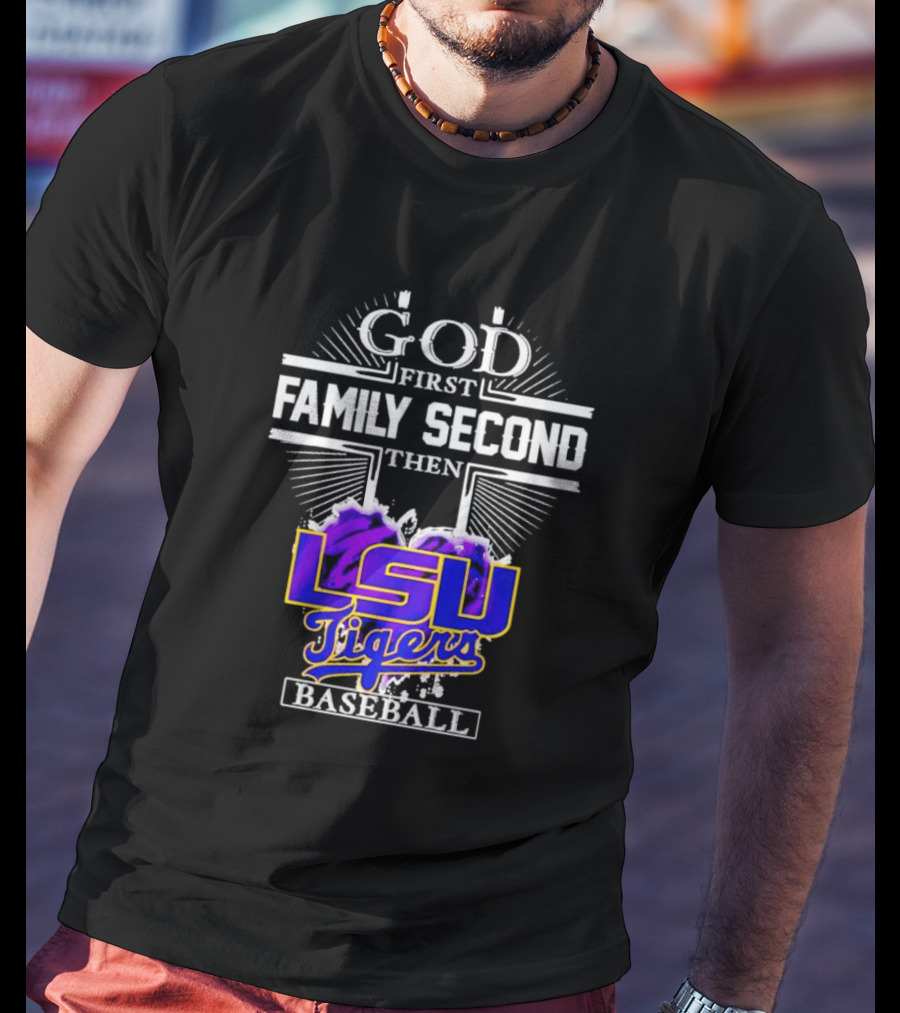 God First Family Second Then LSU Tigers Baseball T-Shirt
