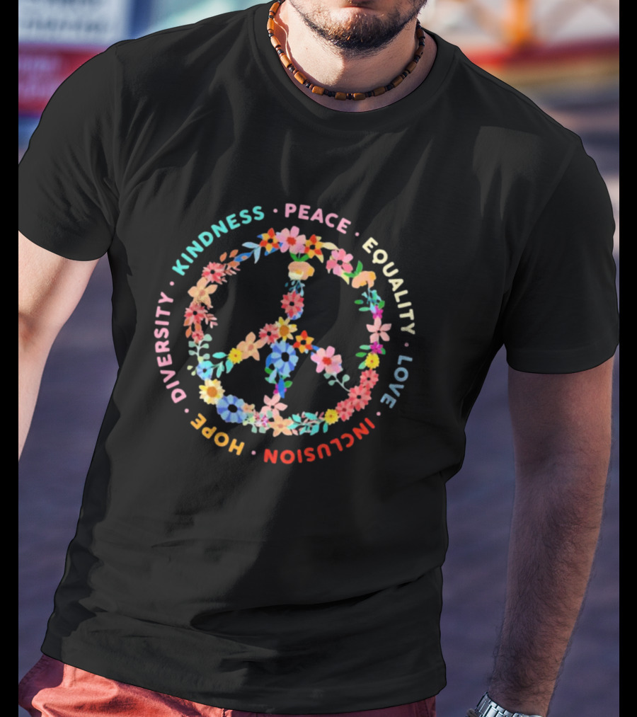 Kindness Peace Equality Love Inclusion Hope Diversity Flower T-Shirt